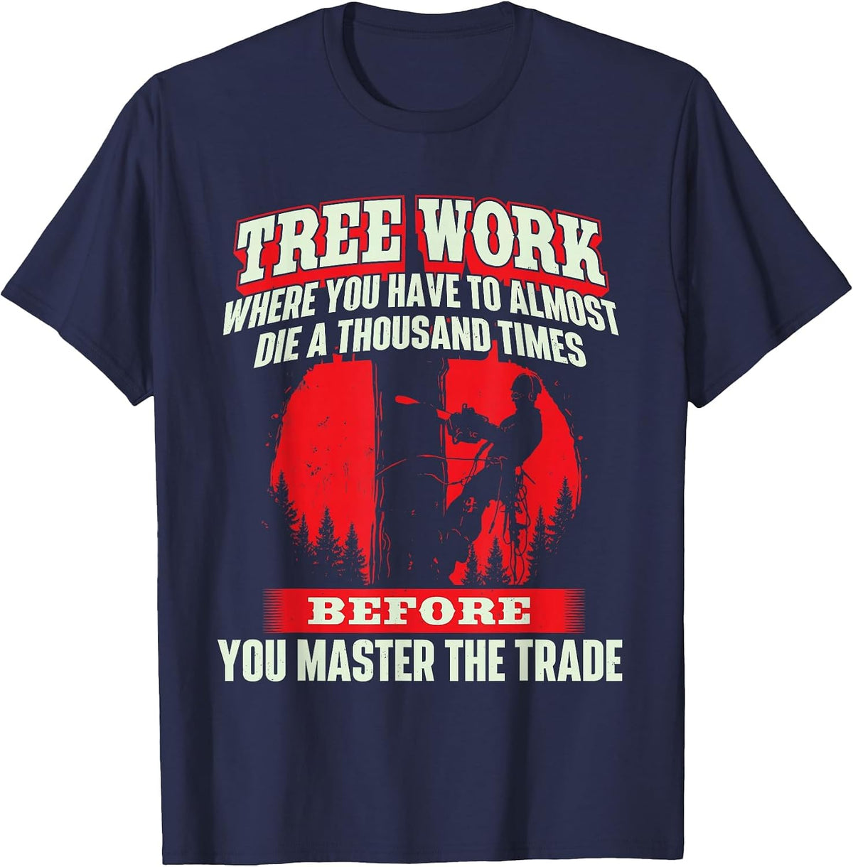 Tree Work Almost Die - Arborist Tree Surgeon Lumberjack T-Shirt - Navy Blue