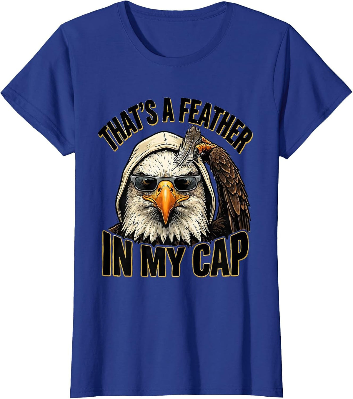 Women's That's A Feather In My Cap Funny Bald Eagle Sunglasses Bird T-Shirt - Royal Blue