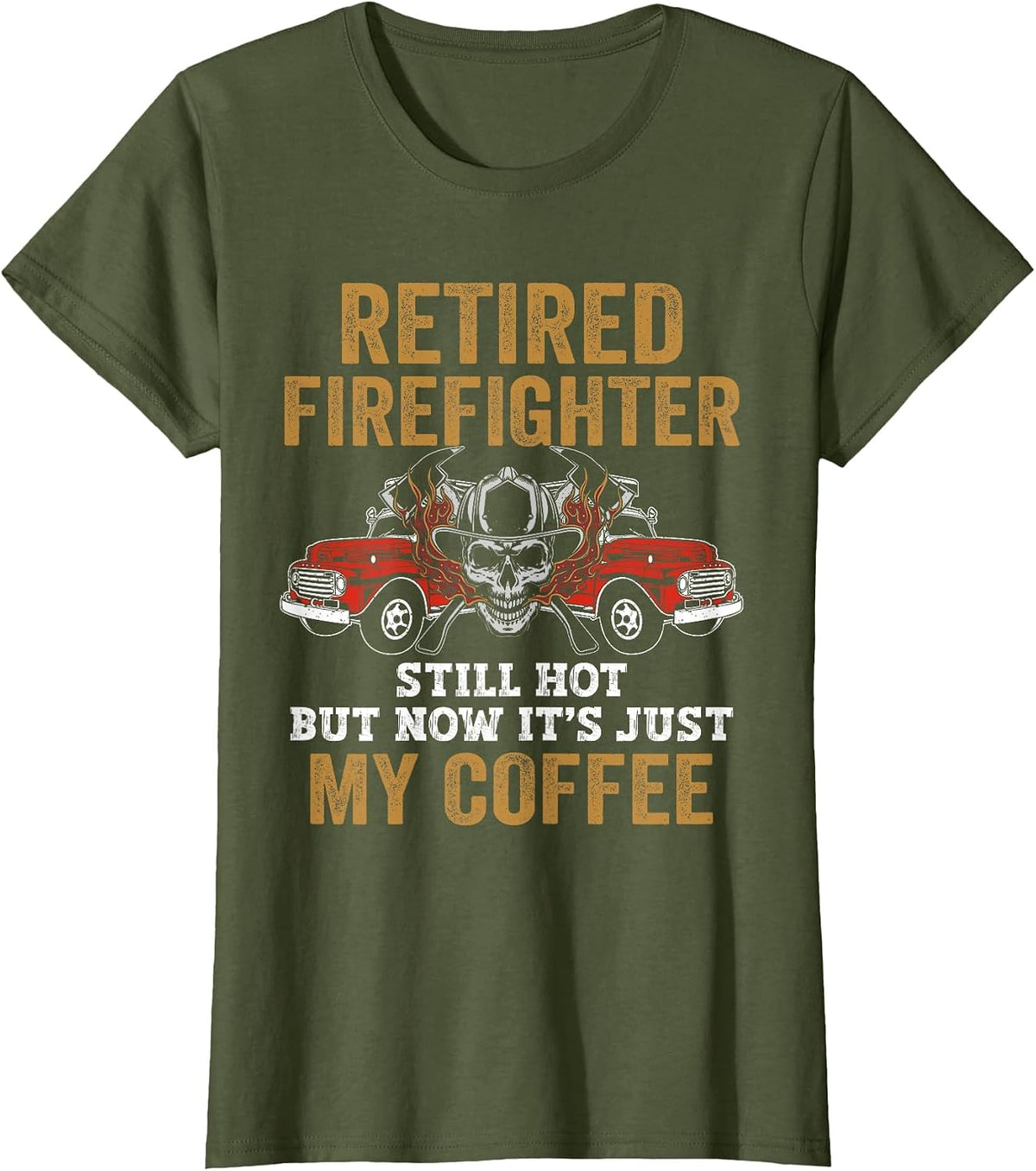Retired Firefighter Still Hot But Now It's Just My Coffee T-Shirt - Olive Green