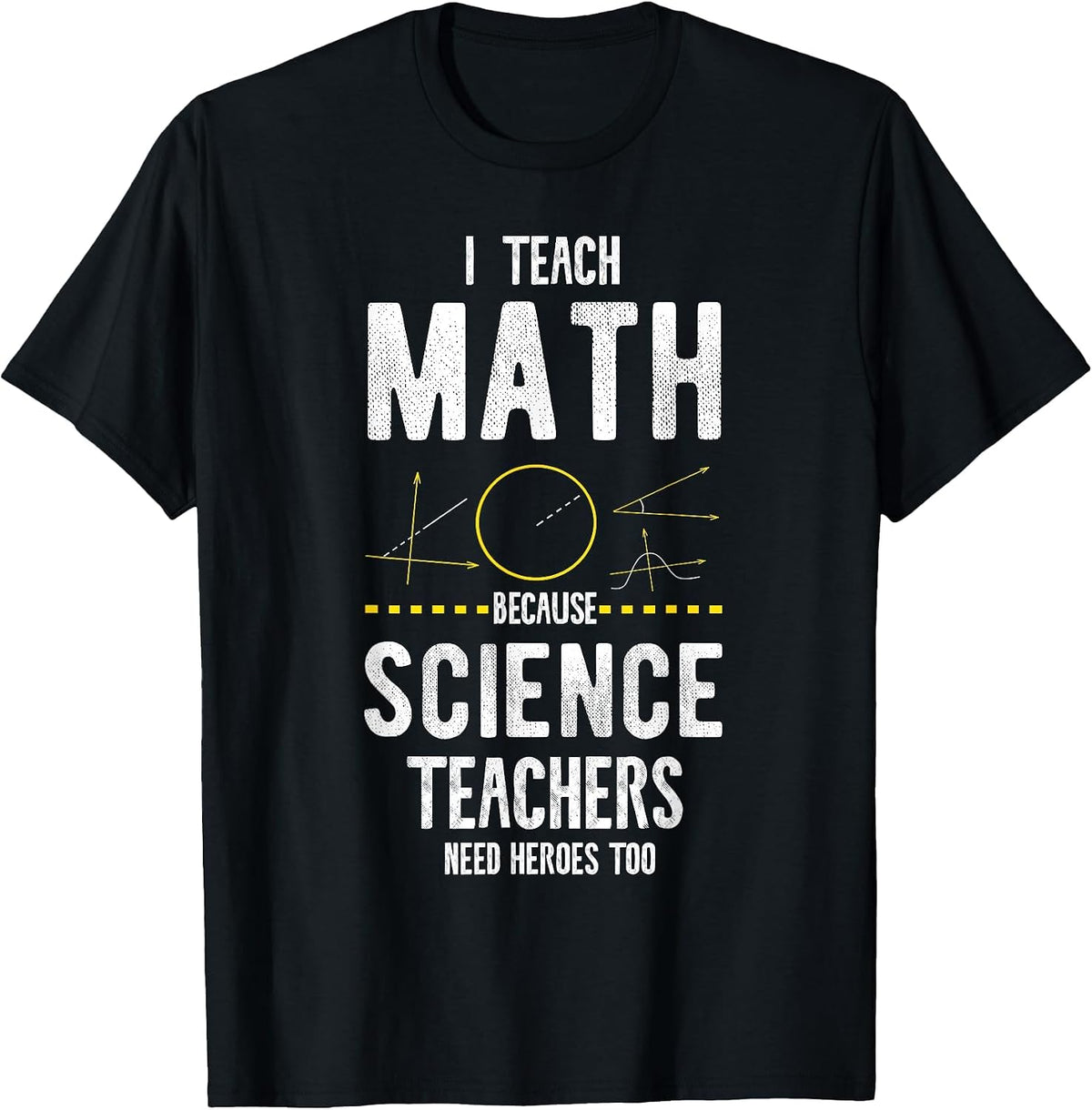 I Teach Math Because Science Teachers Need Heroes Too T-Shirt - Black