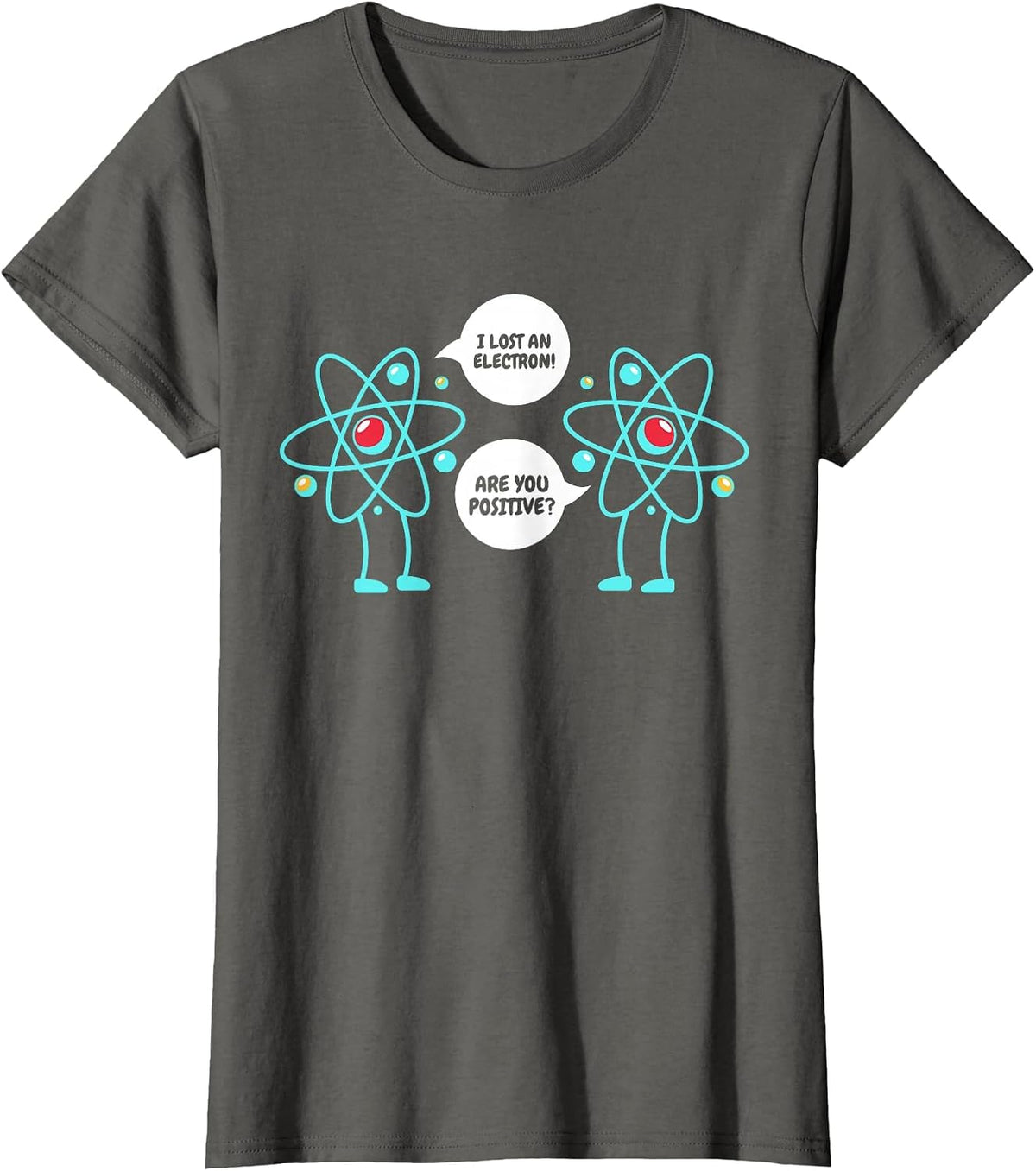 I Lost an Electron are You Positive Neutron Atom Students T-Shirt - Asphalt Grey