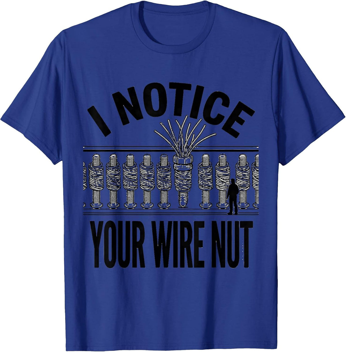 I NOTICE YOUR WIRE NUT Funny Electrician Sarcastic T-Shirt - Royal Blue