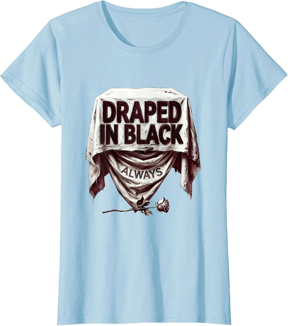 Women's Draped In Black Always Goth Dark Aesthetic Design T-Shirt - Baby Blue