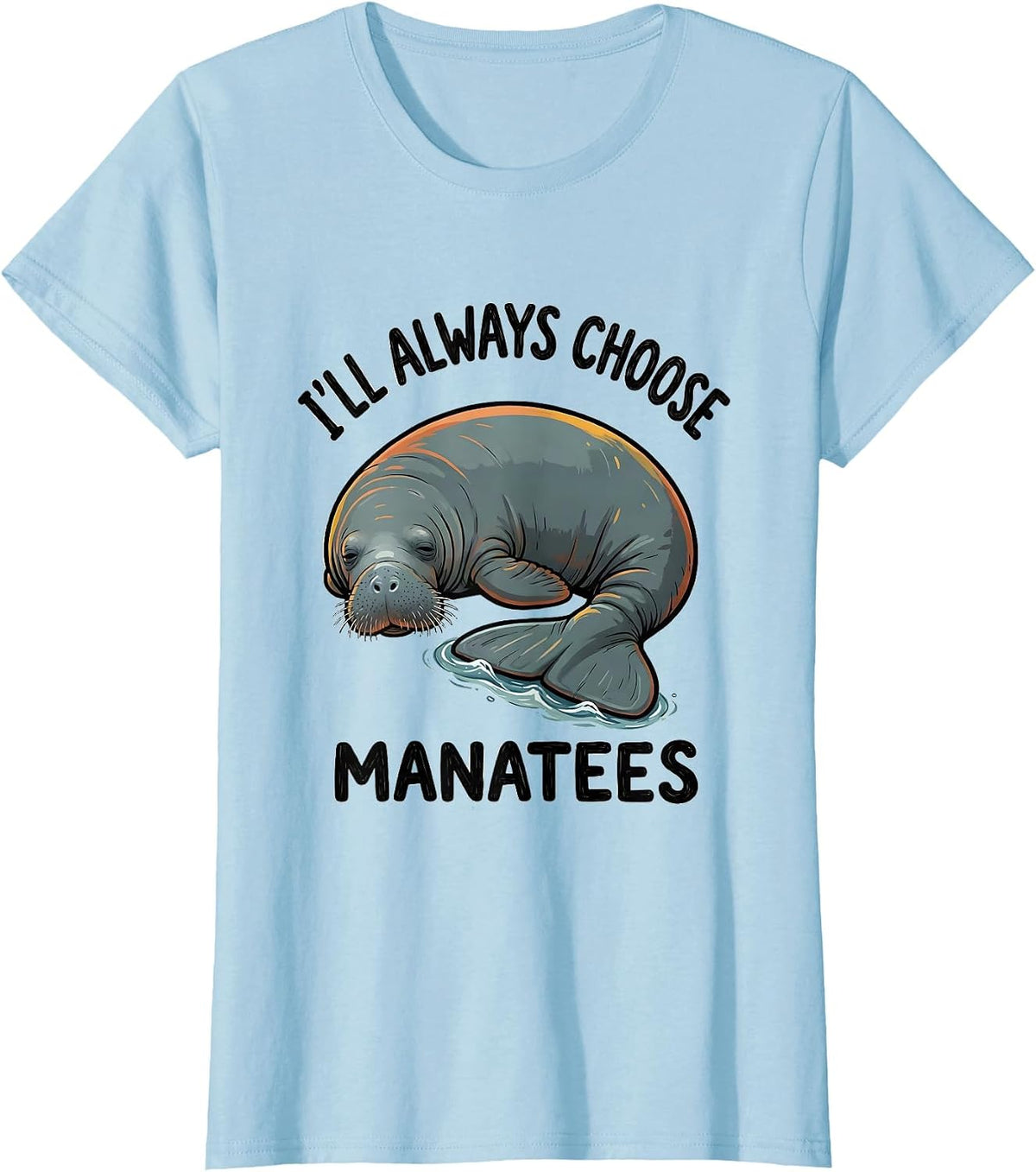 Women's I'll Always Choose Manatees Funny Manatee Lover Sea Cow T-Shirt - Baby Blue