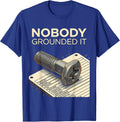 Nobody Grounded It Funny Electrician Engineer Sarcastic T-Shirt - Royal Blue