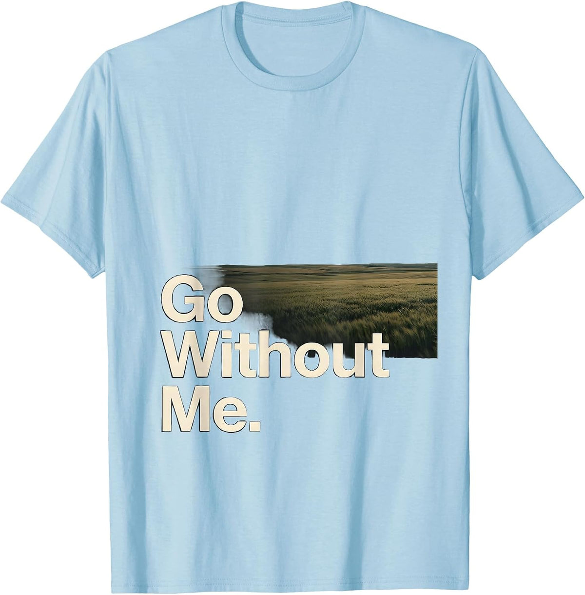Men's Go Without Me Funny Deadpan One-Liner Humor T-Shirt - Baby Blue