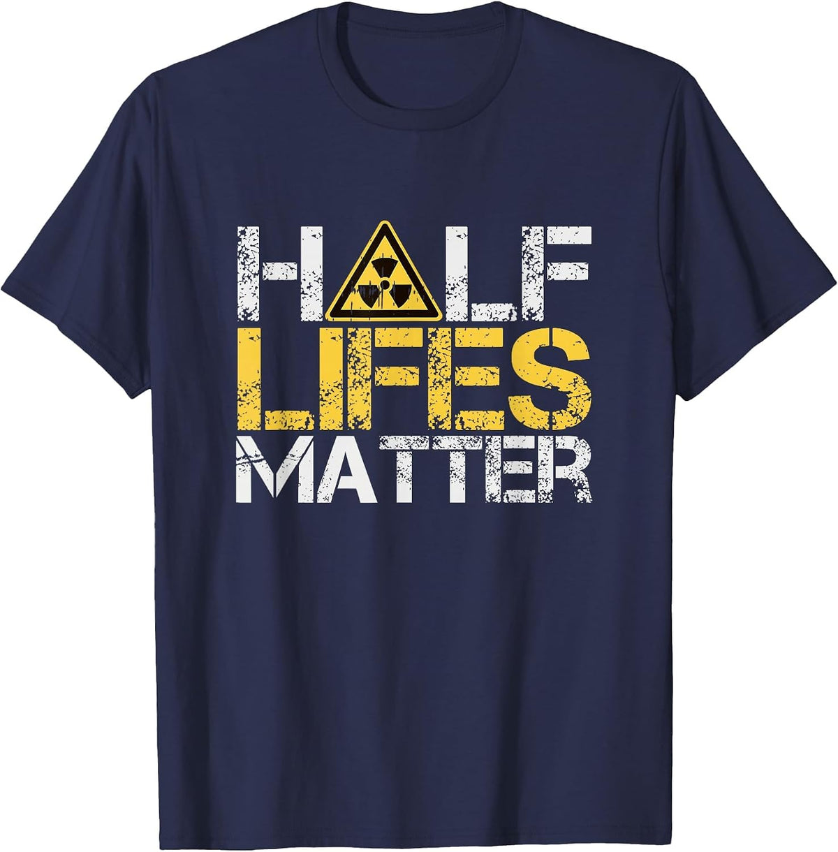 Half-Lives Matter Radioactive Saying Physics Radioactivity T-Shirt - Navy Blue
