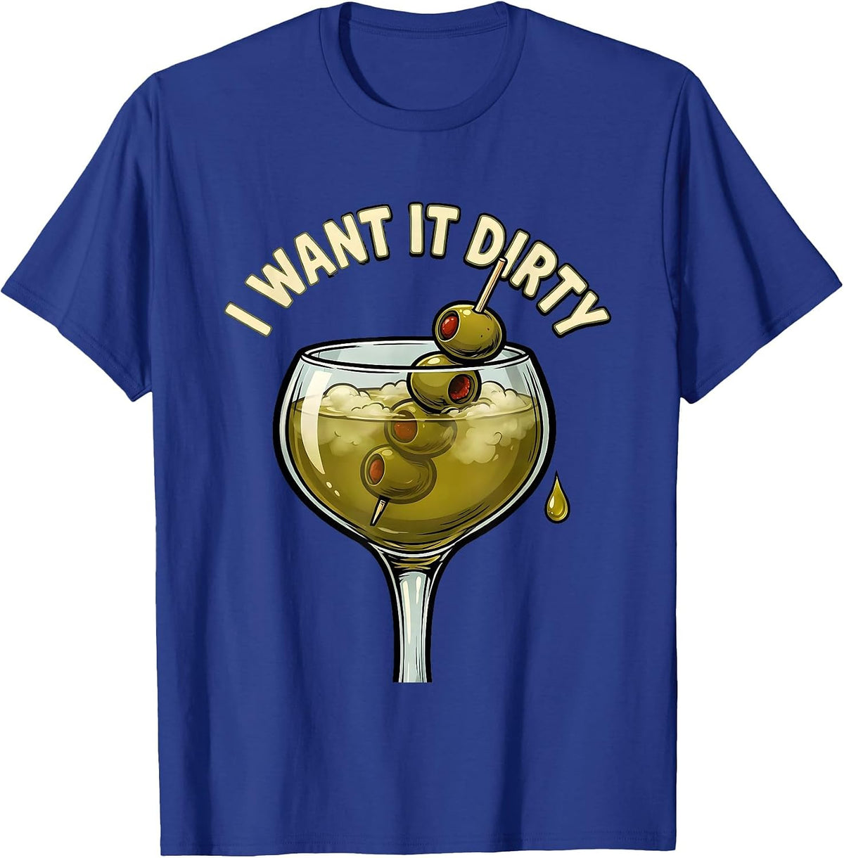 I Want It Dirty Funny Martini Lover Cocktail Humor T-Shirt - Royal Blue
