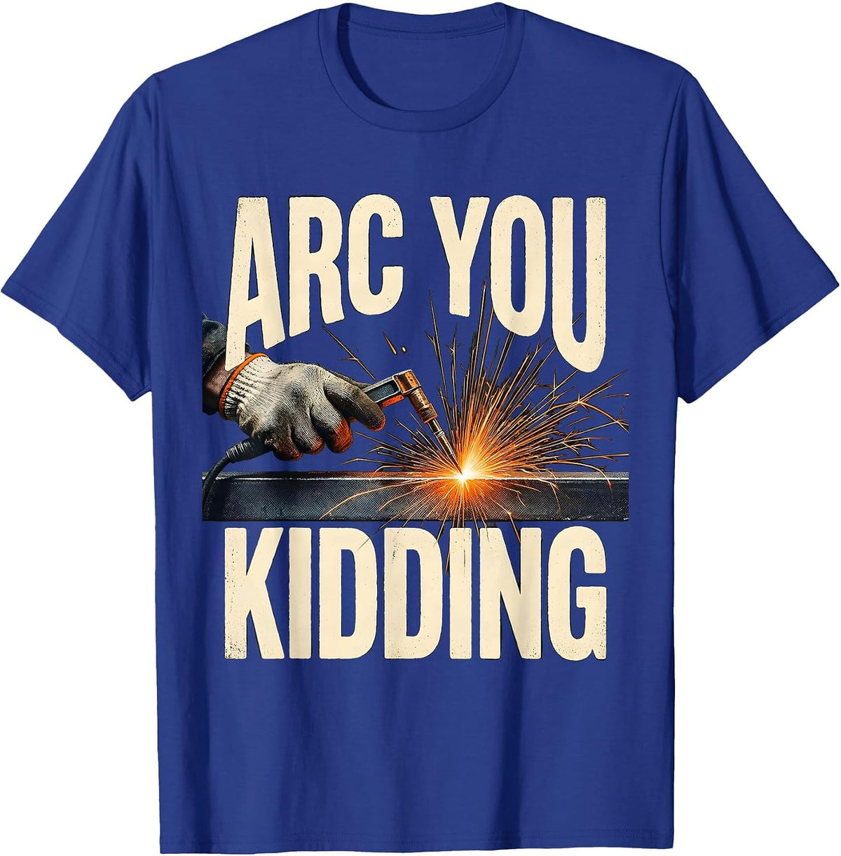 Men's Arc You Kidding Funny Welder Welding Trade Pride Humor T-Shirt - Royal Blue