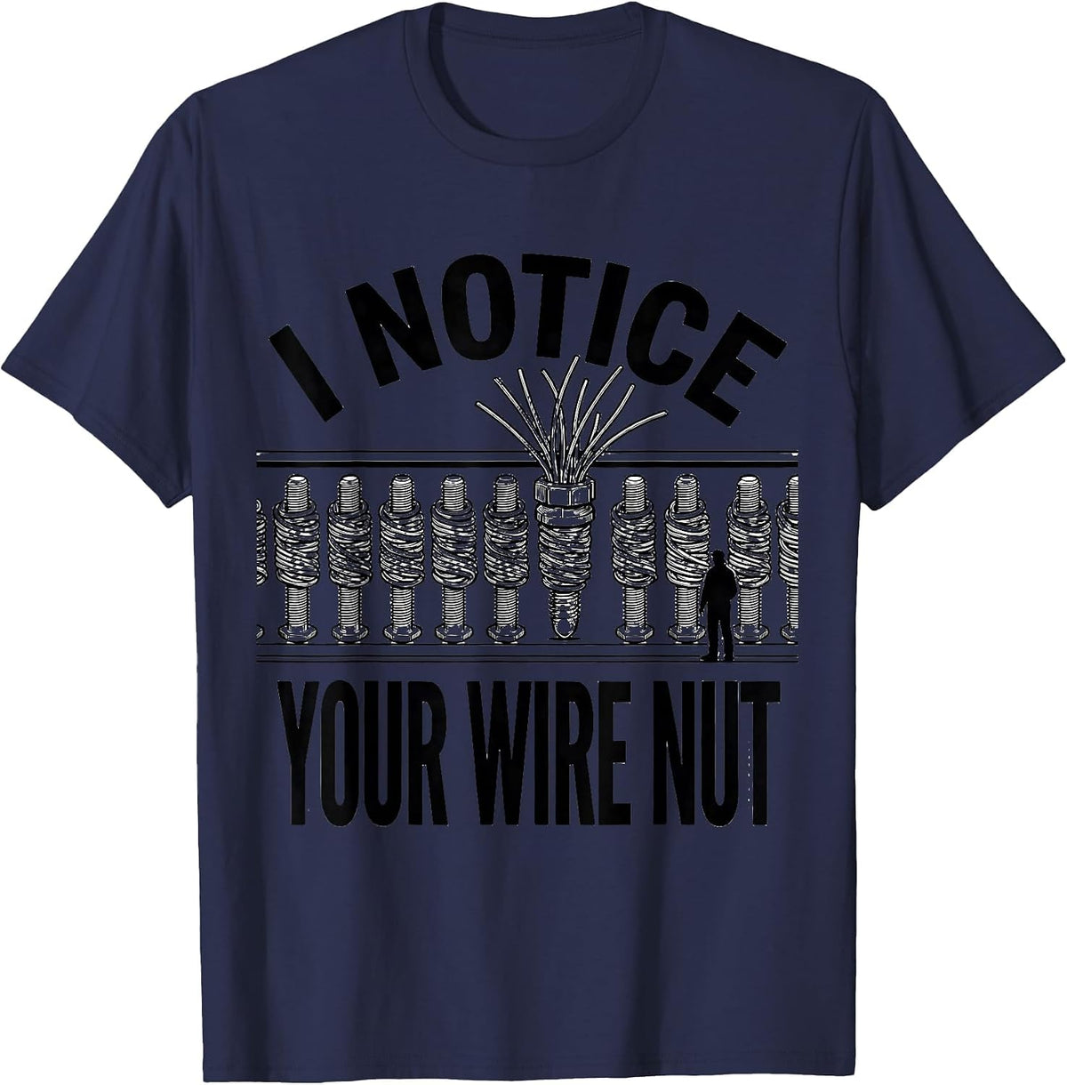 I NOTICE YOUR WIRE NUT Funny Electrician Sarcastic T-Shirt - Navy Blue