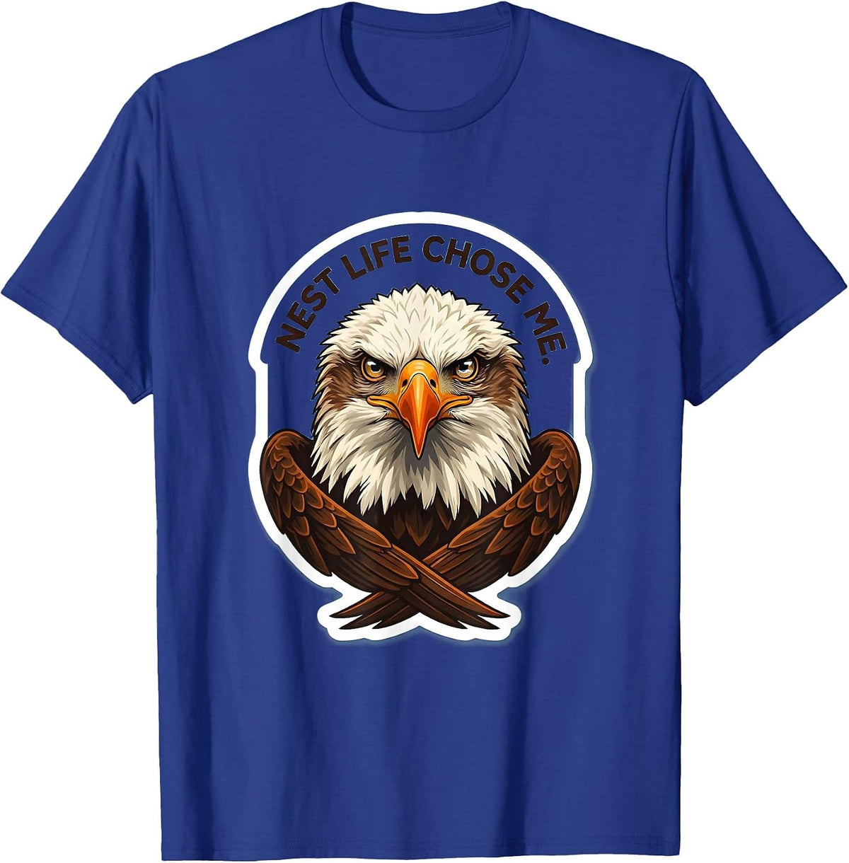 Nest Life Chose Me Funny Bald Eagle Mascot Bird Lover Humor T-Shirt - Royal Blue