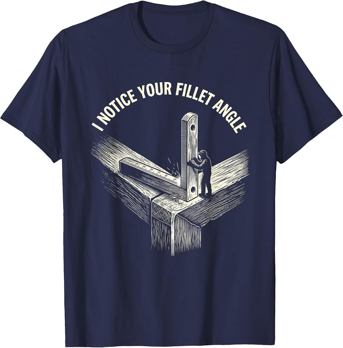 I NOTICE YOUR FILLET ANGLE Funny Welder Sarcastic Tradesman T-Shirt - Navy Blue