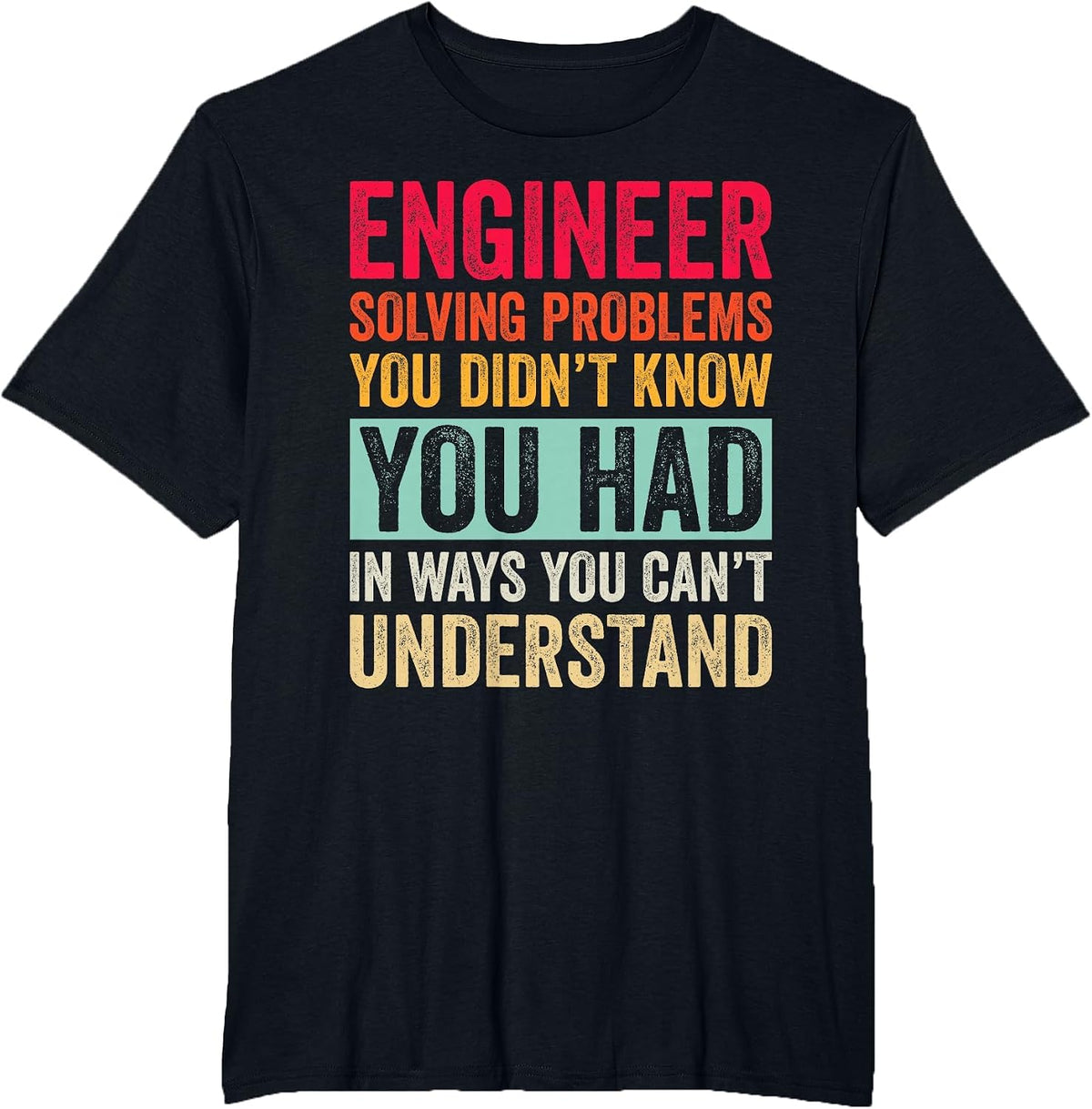 Engineer Solving Problems You Didn't Know You Had T-Shirt - Black