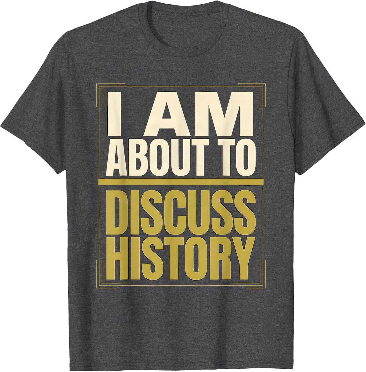 I Am About To Discuss History Funny History Buff Gift T-Shirt - Dark Heather Grey