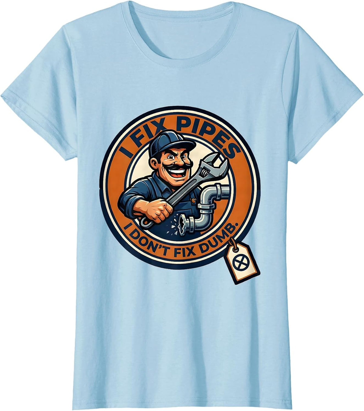 Women's I Fix Pipes I Don't Fix Dumb Funny Handyman Dad Gift T-Shirt - Baby Blue