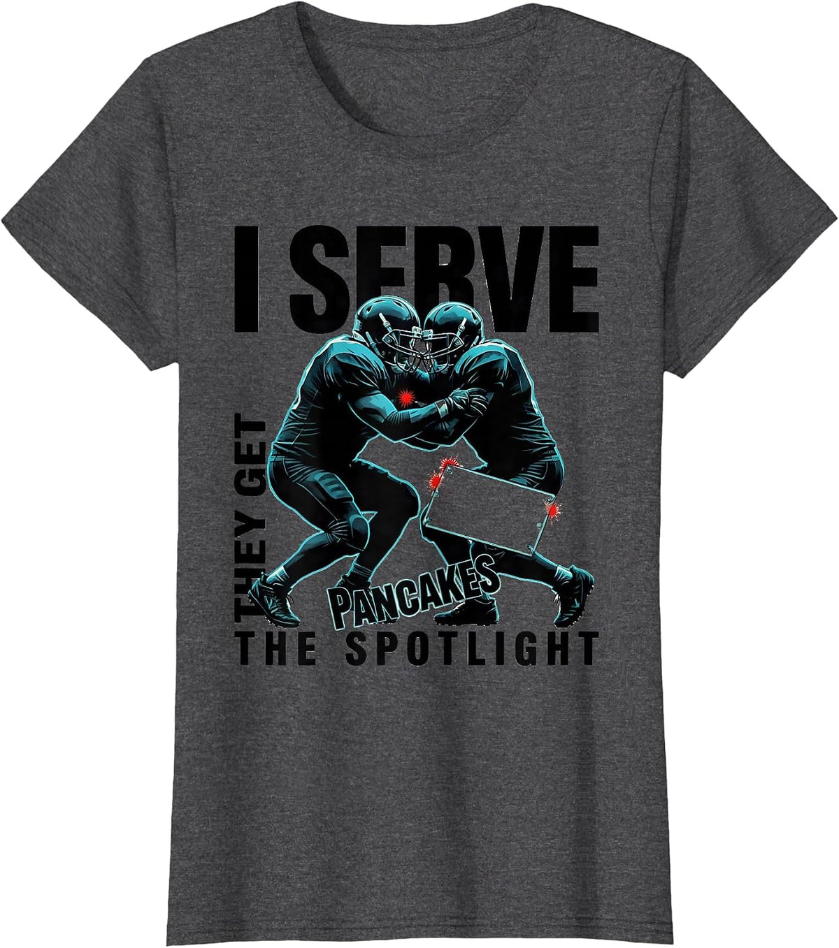 Women's I Serve Pancakes, They Get The Spotlight Football Lineman T-Shirt - Dark Heather Grey