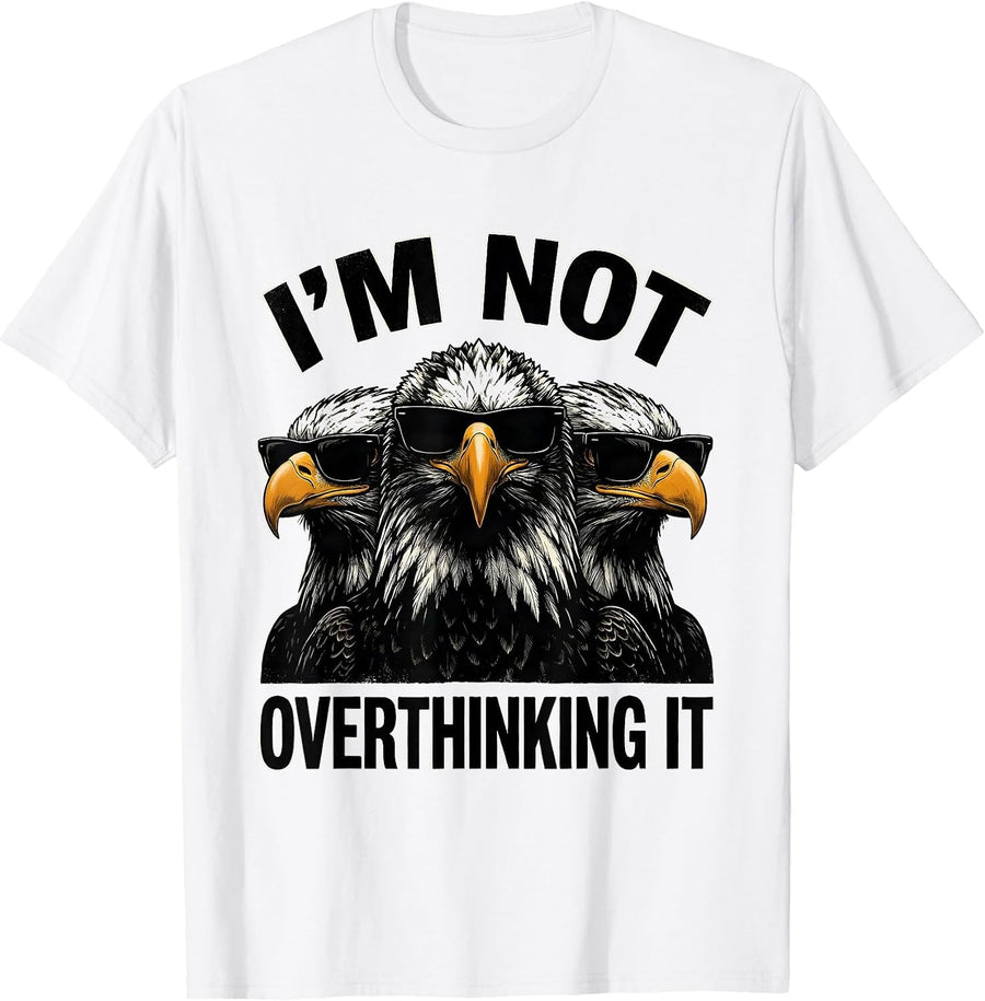 Men's I'm Not Overthinking It Funny Bald Eagle Sunglasses Novelty T-Shirt - White