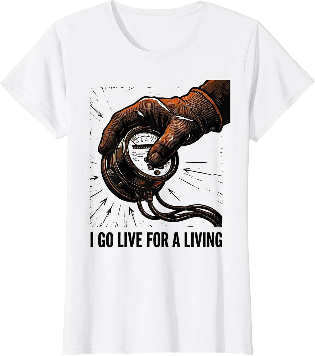 Women's I Go Live For A Living Funny Electrician Lineman Gift T-Shirt - White