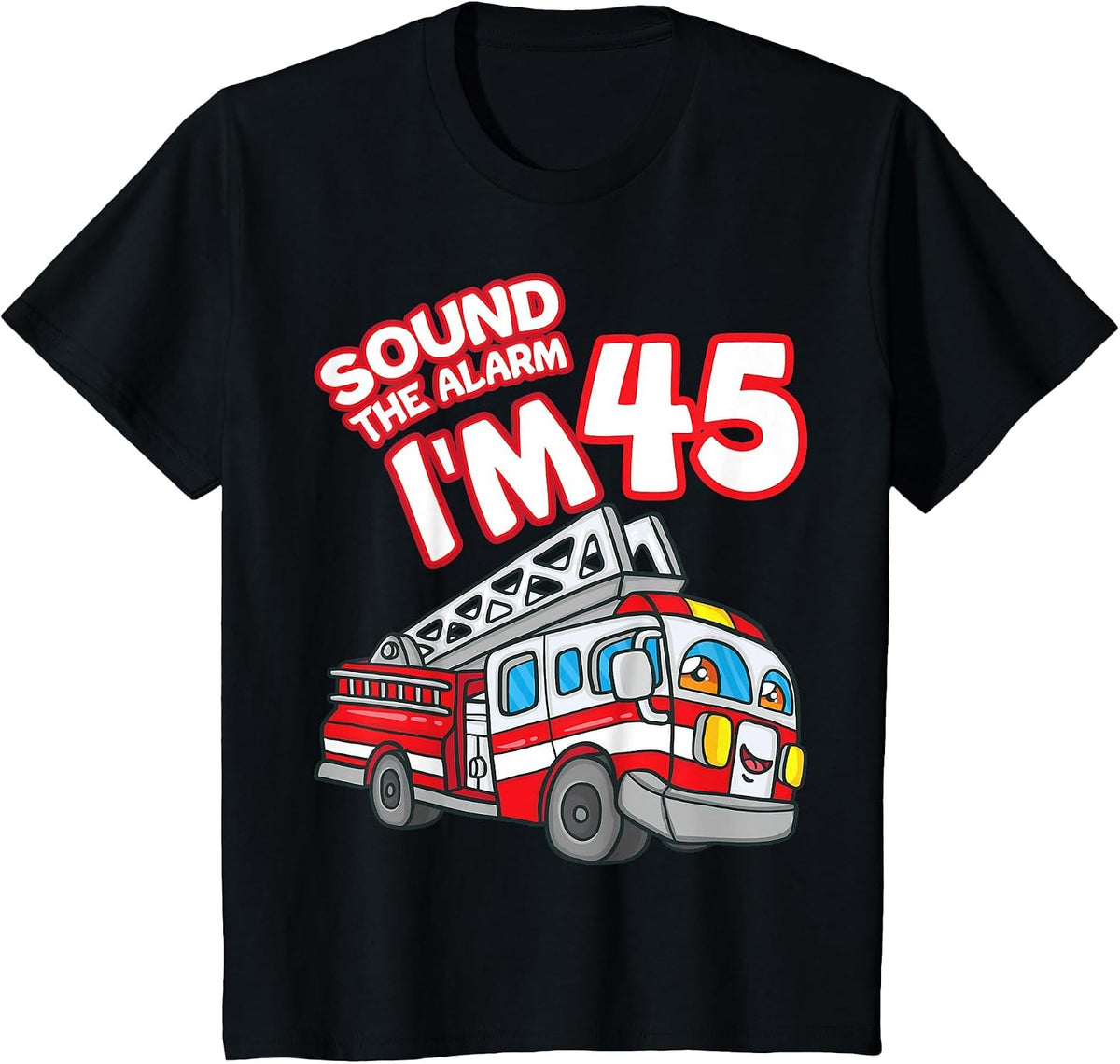 Sound The Alarm I'm 45 Fire Engine Firefighter 45th Birthday T-Shirt - Black