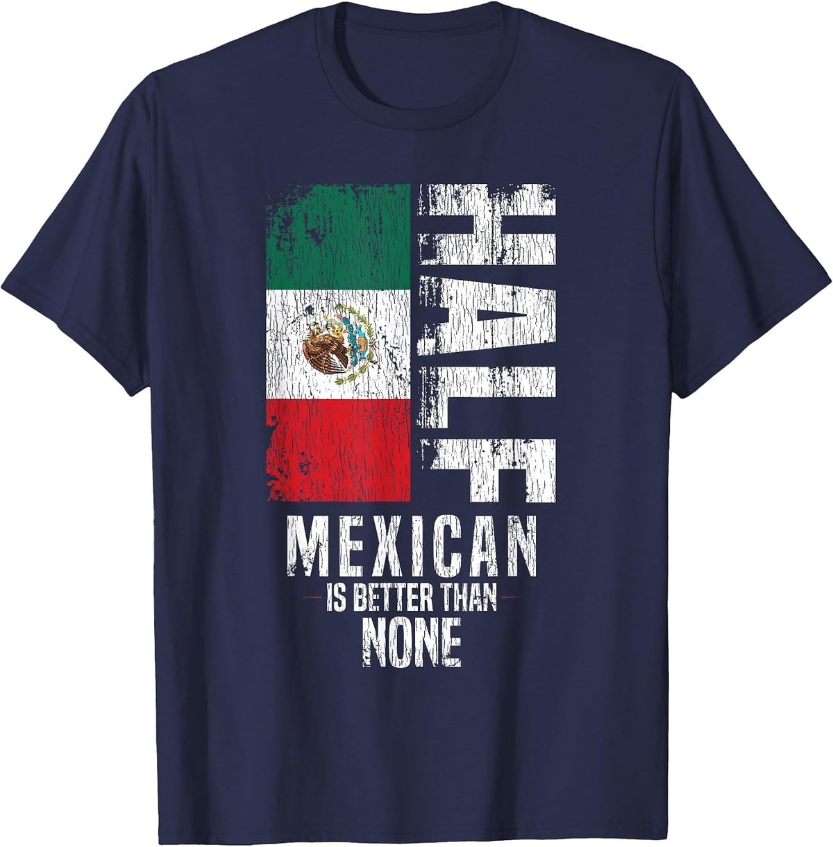 Half Mexican is Better Than None Funny Mexican Flag T-Shirt - Navy Blue
