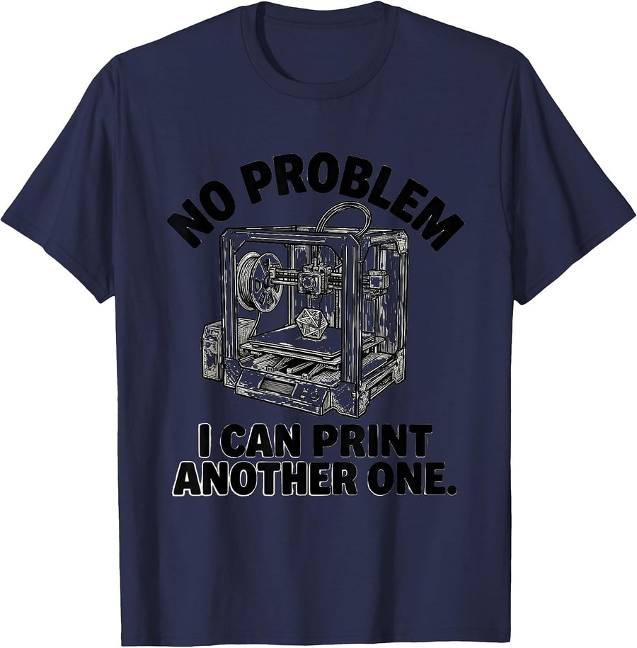 No Problem I Can Print Another One Funny 3D Printer Geek T-Shirt - Navy Blue