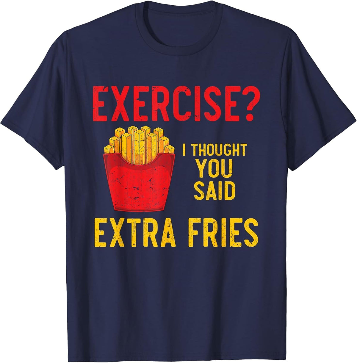 Funny Fast Food Exercise I Thought You Said Extra Fries T-Shirt - Navy Blue