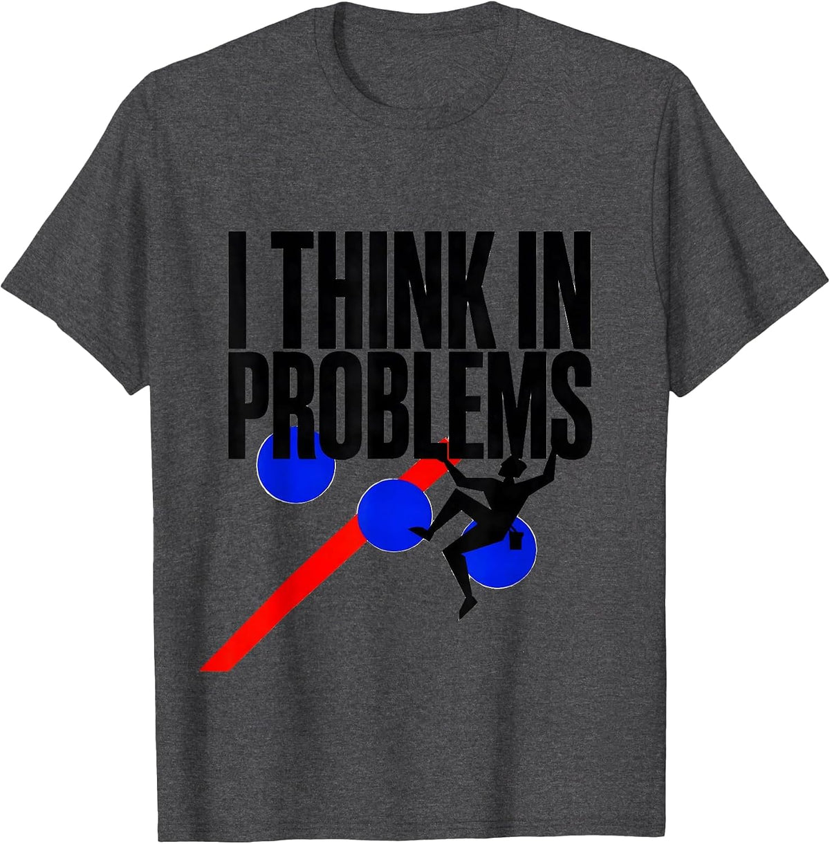 I Think In Problems Funny Rock Climber Bouldering Gift T-Shirt - Dark Heather Grey