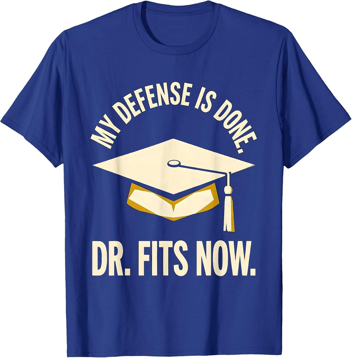 My Defense Is Done Dr Fits Now Funny PhD Graduation Gift T-Shirt - Royal Blue