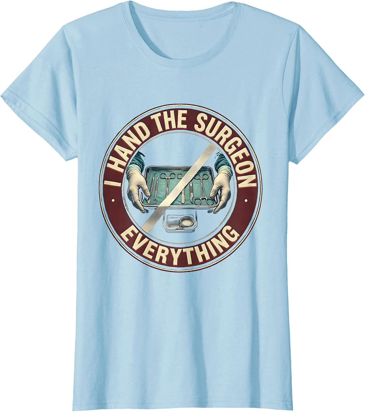 I Hand The Surgeon Everything Funny Surgical Tech T-Shirt - Baby Blue