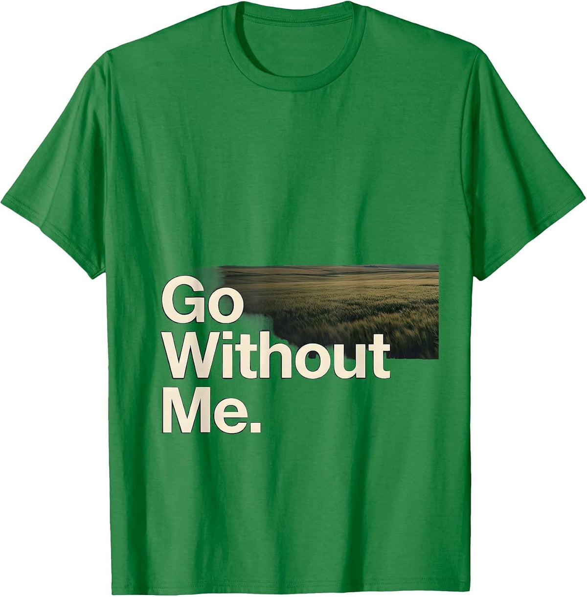Men's Go Without Me Funny Deadpan One-Liner Humor T-Shirt - Kelly Green