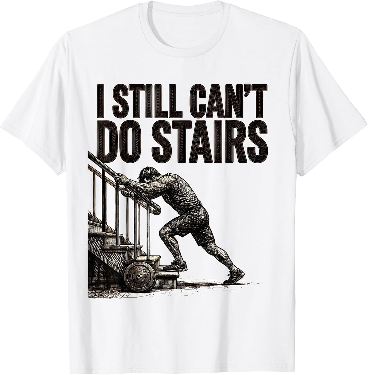 Men's I Still Can't Do Stairs Funny Gym Workout Pain Humor T-Shirt - White