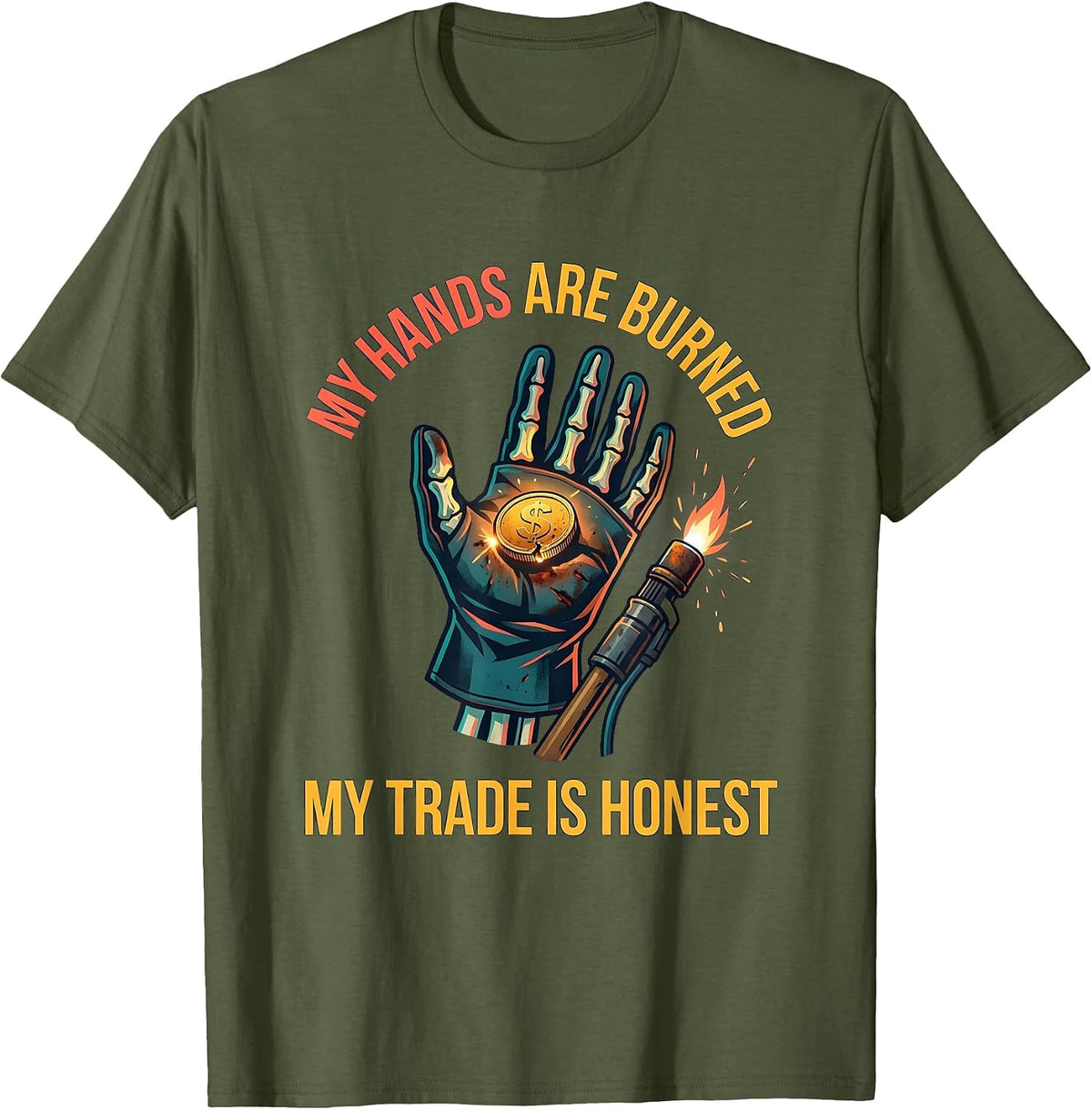 My Hands Are Burned, My Trade Is Honest Welder T-Shirt - Olive Green