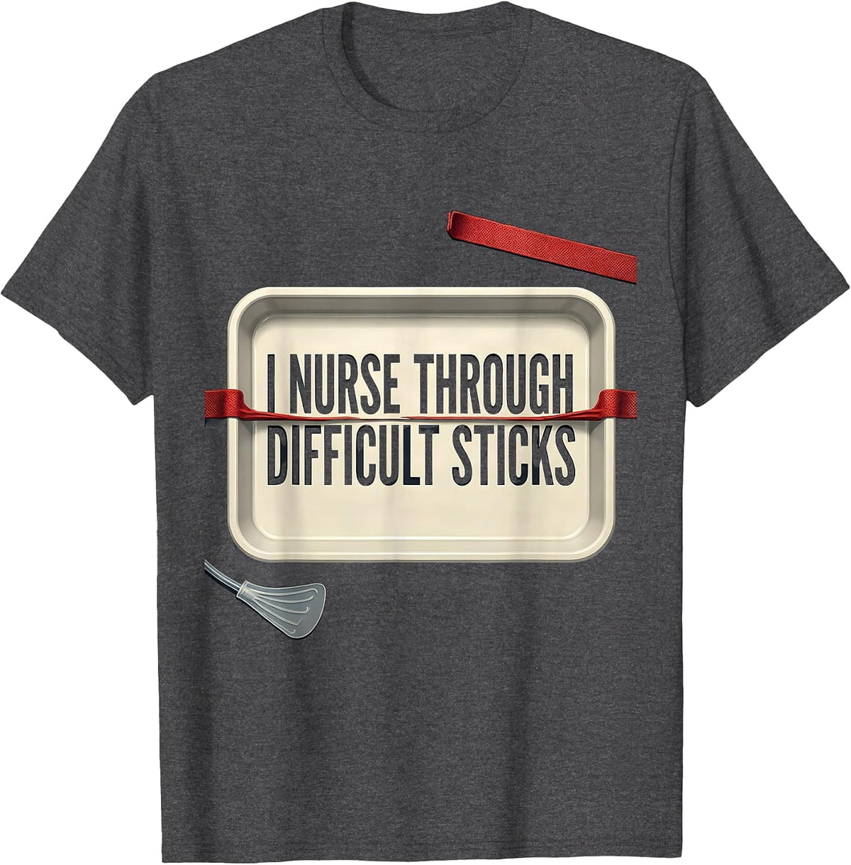 I Nurse Through Difficult Sticks Funny Nurse Humor RN Gift T-Shirt - Dark Heather Grey