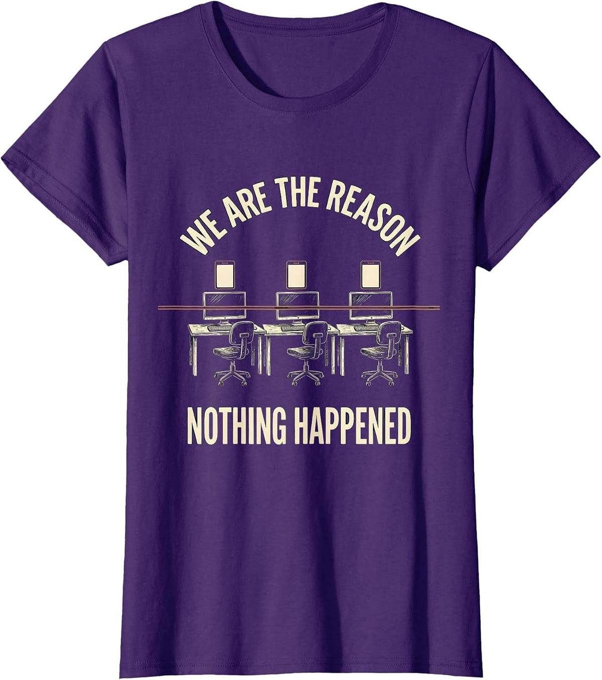 Women's We Are The Reason Nothing Happened Funny Cybersecurity T-Shirt - Purple