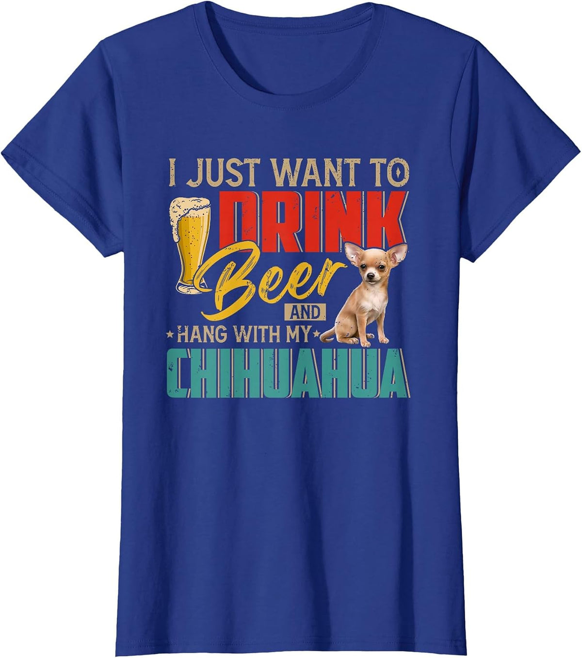 Vintage I Just Want to Drink Beer and Hang with My Chihuahua T-Shirt - Royal Blue