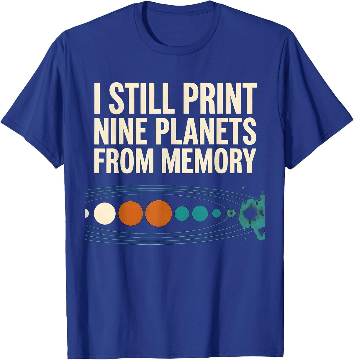 I Still Print Nine Planets From Memory Funny Solar System T-Shirt - Royal Blue