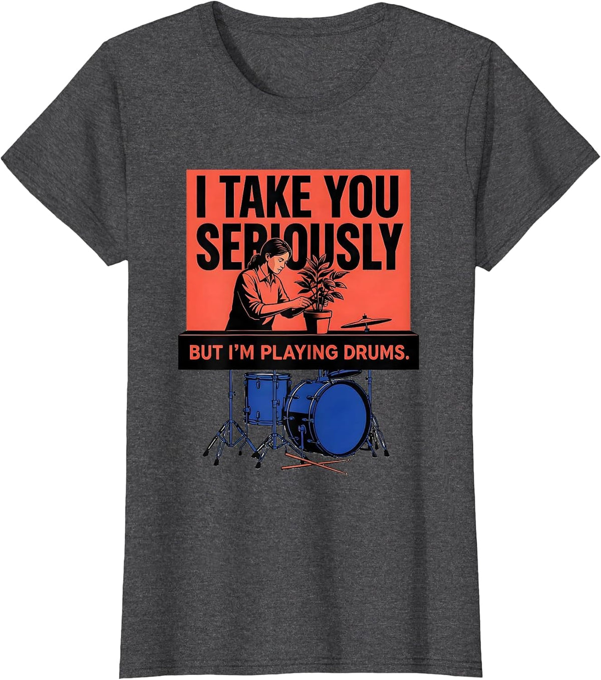 Women's I Take You Seriously, But I'm Playing Drums Funny Drummer T-Shirt - Dark Heather Grey
