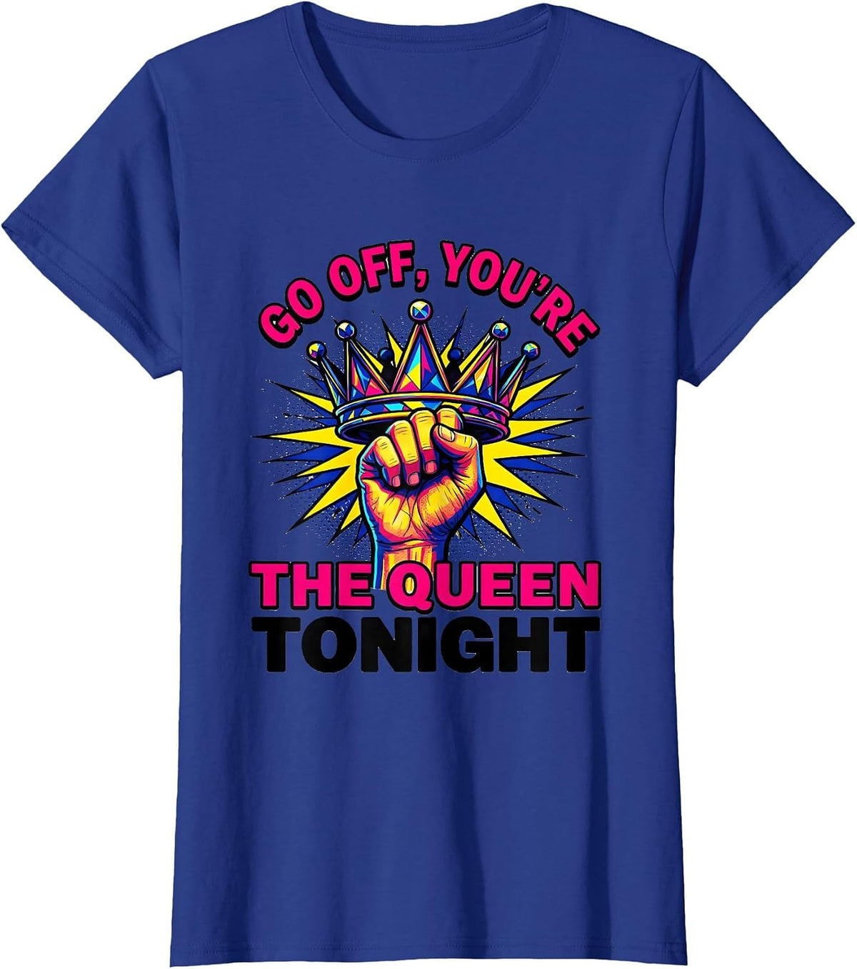 Women's Go Off, You're The Queen Tonight Sassy Queen Slay Humor T-Shirt - Royal Blue