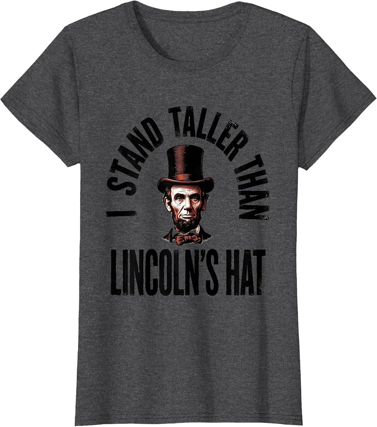 Women's I Stand Taller Than Lincoln's Hat Funny History Abraham T-Shirt - Dark Heather Grey
