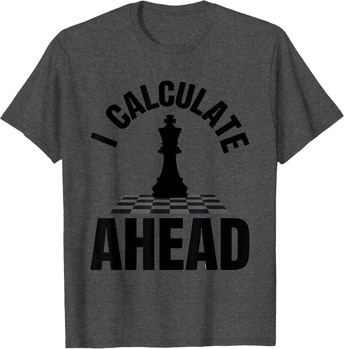 Men's I Calculate Ahead Funny Chess Player Gift Chess Lover Humor T-Shirt - Dark Heather Grey