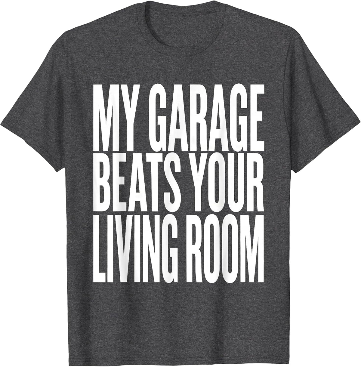 My Garage Beats Your Living Room Funny Moto Enthusiast Biker T-Shirt - Dark Heather Grey