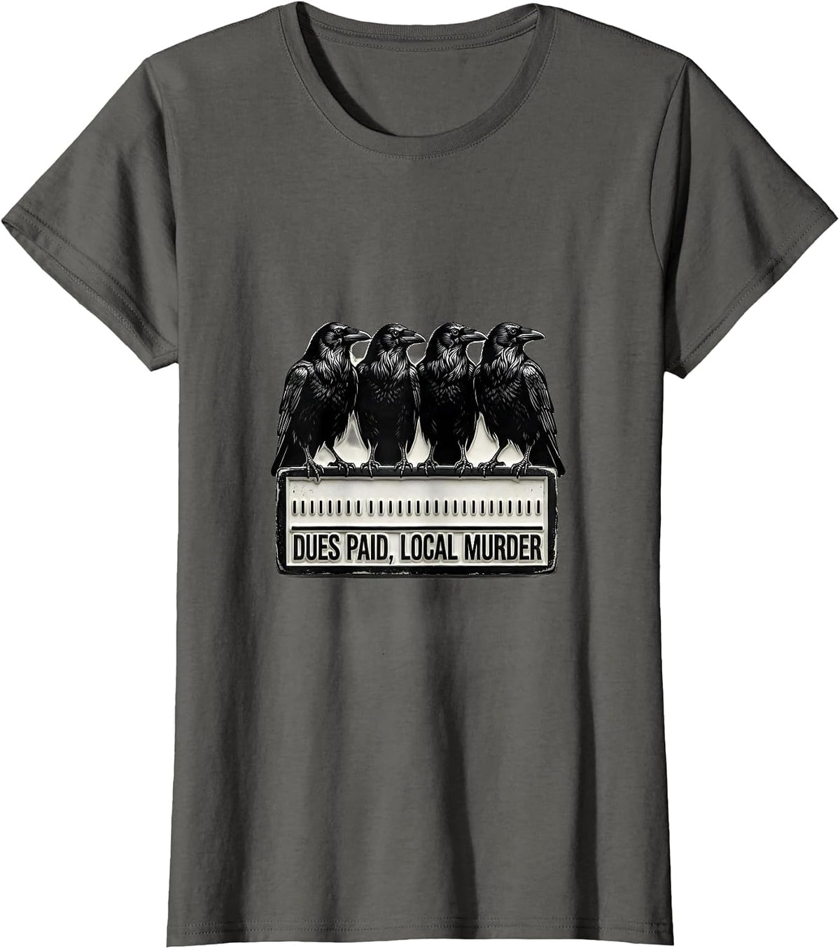 Women's Dues Paid Local Murder Funny Crow Dark Humor Raven Lover T-Shirt - Asphalt Grey