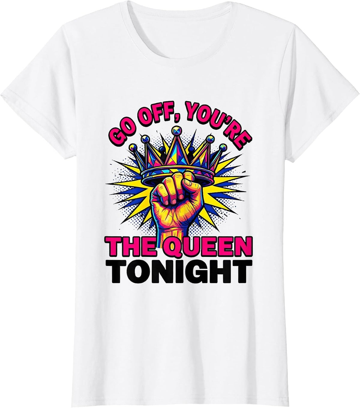 Women's Go Off, You're The Queen Tonight Sassy Queen Slay Humor T-Shirt - White