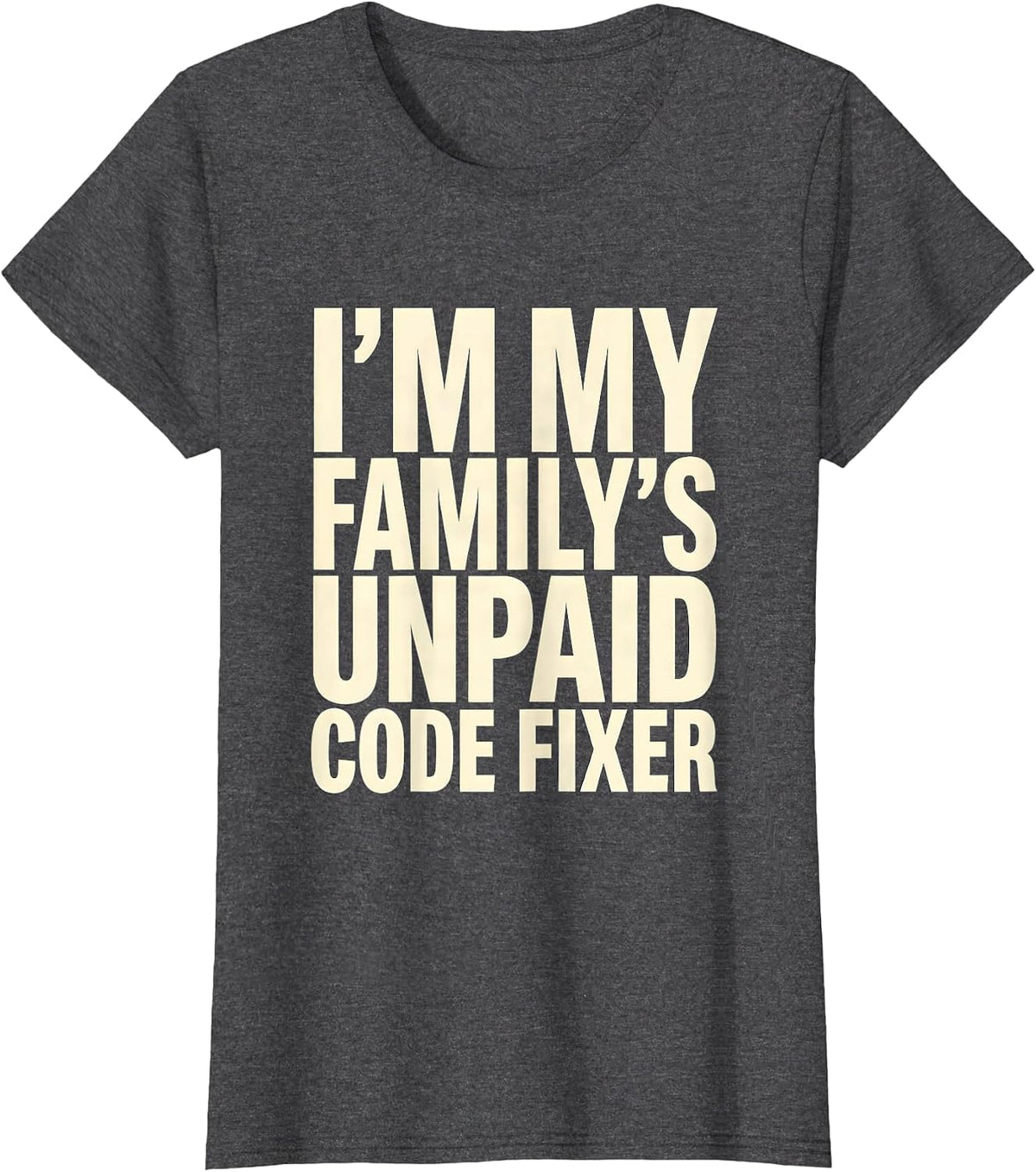Women's I'm My Family's Unpaid Code Fixer Funny IT Tech Programmer T-Shirt - Dark Heather Grey