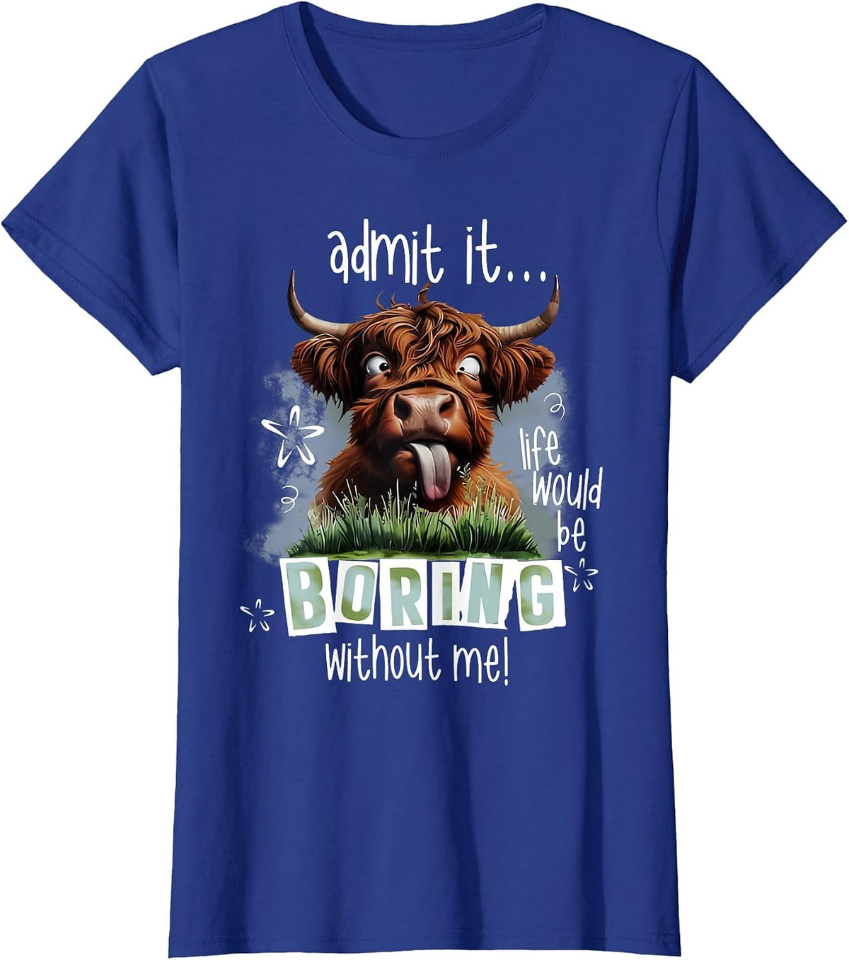 Admit It Life Would Be Boring Without Me Funny Highland Cow T-Shirt - Royal Blue