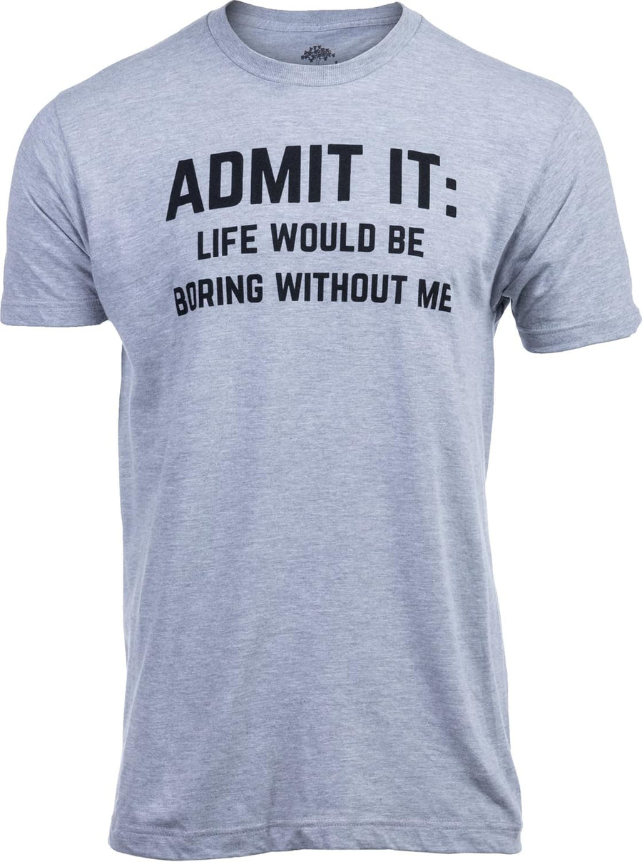 Admit it, Life Would be Boring Without Me | Funny Tee Shirt, Sarcastic Saying Humor Joke T-Shirt for Men Women - Admit It