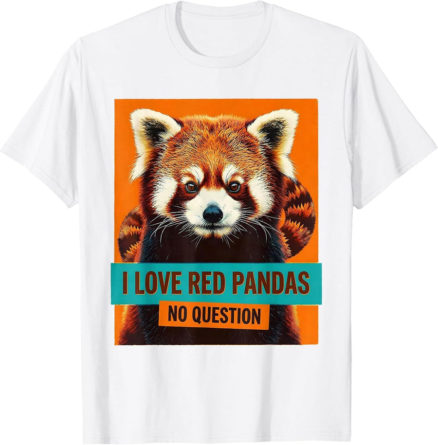 Men's I Love Red Pandas, No Question Funny Animal Lover Gift T-Shirt - White