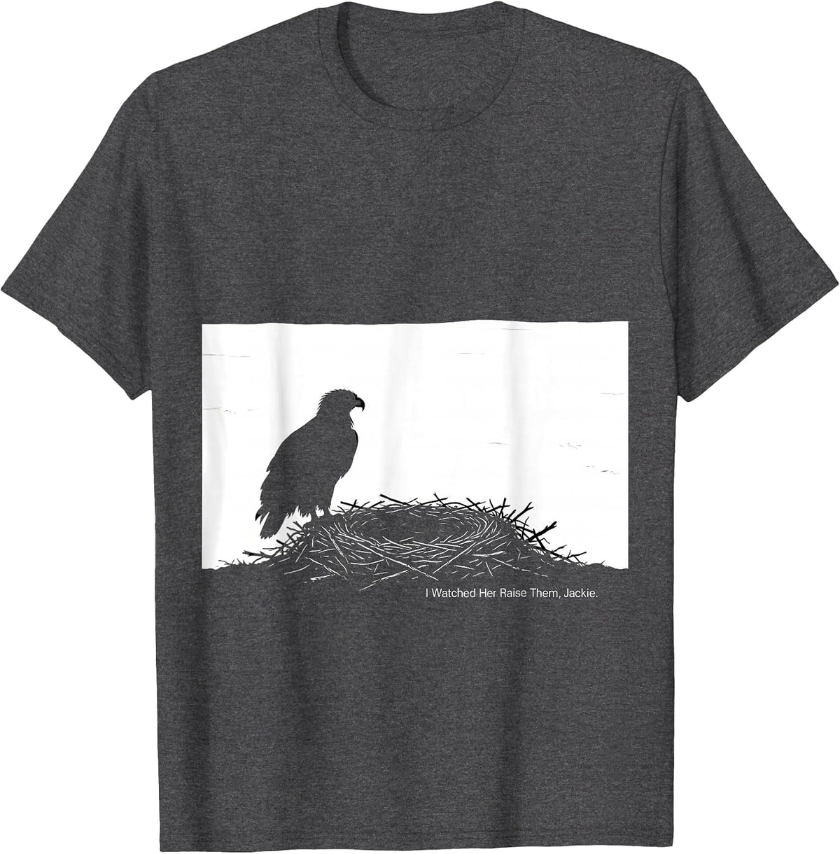 I Watched Her Raise Them, Jackie Memorial Bald Eagle Tribute T-Shirt - Dark Heather Grey