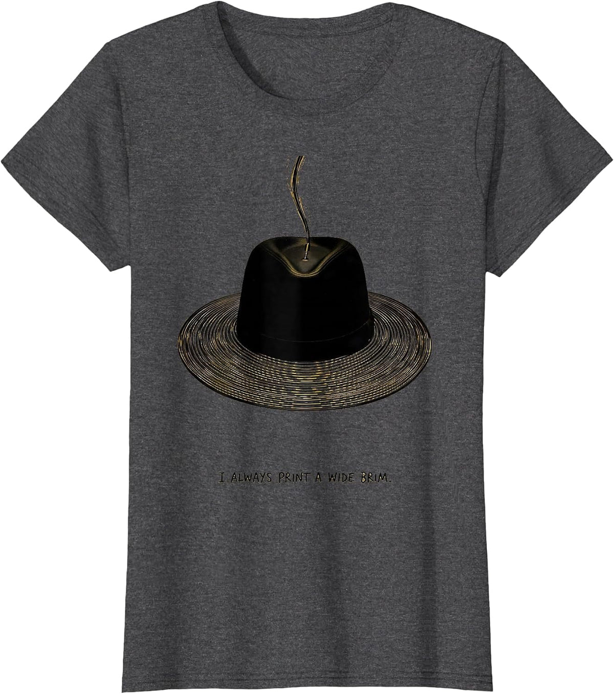 Women's I Always Print A Wide Brim Funny 3D Printing Hobbyist Gift T-Shirt - Dark Heather Grey
