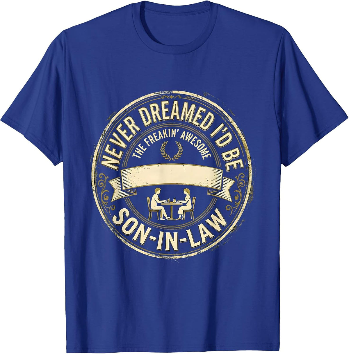 Men's Never Dreamed I'd Be The Freakin' Awesome Son-In-Law Funny T-Shirt - Royal Blue